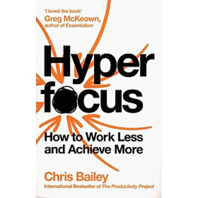 Hyperfocus: How To Work Less To Achieve More