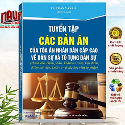 Sách Tuyển Tập Các Bản Án Của Tòa Án Nhân Dân Cấp Cao Về Dân Sự và Tố Tụng Dân Sự (Dành cho Thẩm phán, Thẩm tra viên, Hội thẩm, Kiểm sát viên, Luật sư và các học viên tư pháp) - V2443A