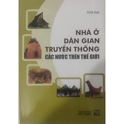 Sách - (Tranh minh hoạ) Nhà ở dân gian truyền thống các nước trên thế giới – Tôn Đại – NXB Xây Dựng