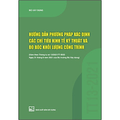 Hướng Dẫn Phương Pháp Xác Định Các Chỉ Tiêu Kinh Tế Kỹ Thuật Và Đo Bóc Khối Lượng Công Trình (Kèm Theo Thông Tư Số 13/2021/TT-BXD Ngày 31/8/2021 Của Bộ Trưởng Bộ Xây Dựng)