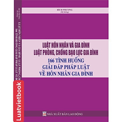 Luật Hôn nhân và gia đình - Luật phòng, chống bạo lực gia đình và 166 tình huống giải đáp pháp luật về hôn nhân gia đình 
