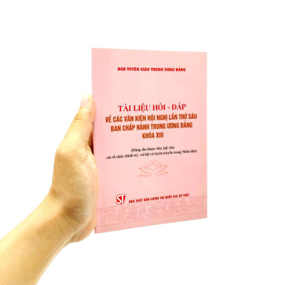 Tài Liệu Hỏi - Đáp Về Các Văn Kiện Hội Nghị Lần Thứ Sáu Ban Chấp Hành Trung Ương Đảng Khóa XIII (Dùng Cho Đoàn Viên, Hội Viên Các Tổ Chức Chính Trị - Xã Hội Và Tuyên Truyền Trong Nhân Dân)