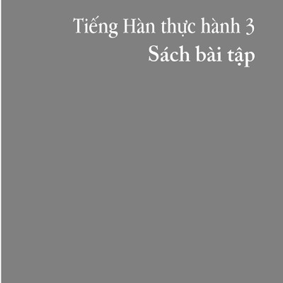 Tiếng Hàn Thực Hành (Tập 3) - Trình Độ Trung Cấp - Bài Tập