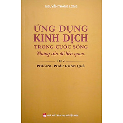 ỨNG DỤNG KINH DỊCH TRONG CUỘC SỐNG - TẬP 2 - PHƯƠNG PHÁP ĐOÁN QUẺ_PNU