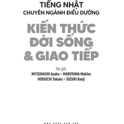 Tiếng Nhật Chuyên Ngành Điều Dưỡng Dành Cho Người Mới Bắt Đầu - Kiến Thức Đời Sống Và Giao Tiếp