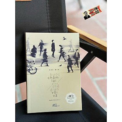 BƯỚC CHẬM LẠI GIỮA THẾ GIAN VỘI VÃ – Hae Min – Nguyễn Việt Tú Anh dịch – Nhã Nam – NXB Hội nhà văn