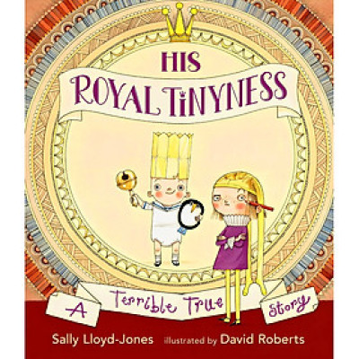Sách - His Royal Tinyness: A Terrible True Story by Sally Lloyd-Jones - Picture Books / Childrens in English