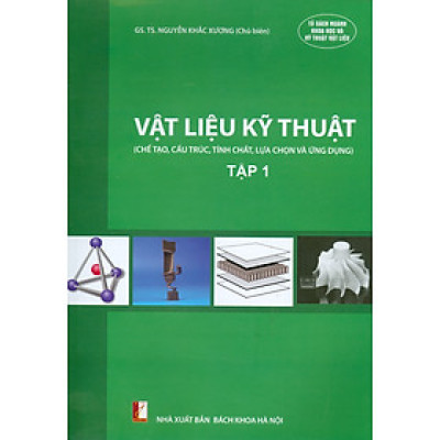 (Giáo trình) Vật Liệu Kỹ Thuật - Tập 1 (Chế tạo, cấu trúc, tính chất, lựa chọn và ứng dụng)