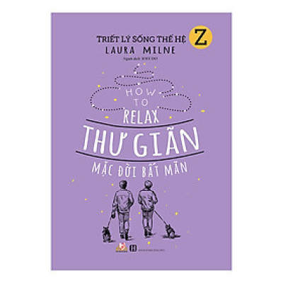 Triết Lý Sống Thế Hệ Z - Thư Giãn Mặc Đời Bất Mãn
