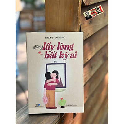 ĐỪNG LẤY LÒNG BẤT KỲ AI - Hoạt Dương - Trần Cẩm Ninh dịch - Nhã Nam - Nhà xuất bản Dân Trí.