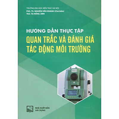 Hướng Dẫn Thực Tập Quan Trắc Và Đánh Giá Tác Động Môi Trường - Trường Đại học Kiến trúc Hà Nội. PGS. TS. Nghiêm Vân Khanh chủ biên, ThS. Tạ Hồng Ánh