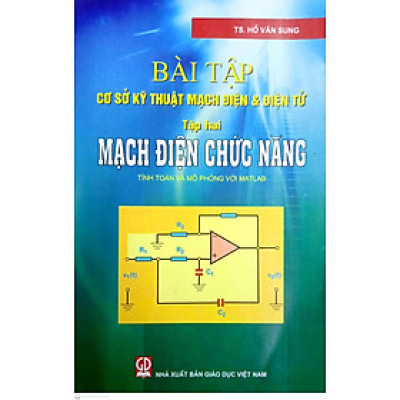 Bài tập cơ sở kỹ thuật mạch điện và điện tử - Tập 2 : Mạch điện chức năng (Tính toán và mô phỏng với Matlab)