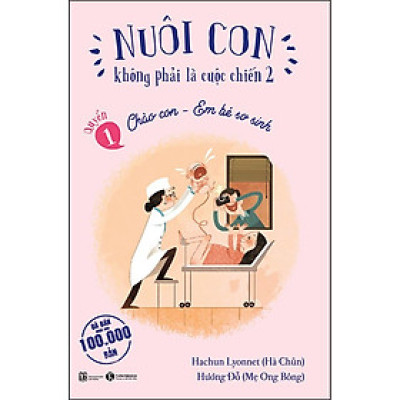 Nuôi Con Không Phải Là Cuộc Chiến 2 - Cuốn 1: Chào Con - Em Bé Sơ Sinh