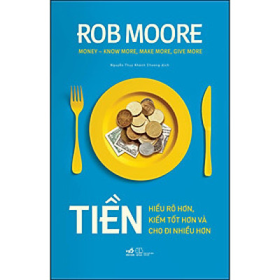 Sách: Tiền - Hiểu rõ hơn, kiếm tốt hơn và cho đi nhiều hơn