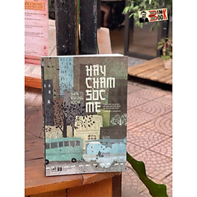 HÃY CHĂM SÓC MẸ – Shin Kyung Sook – Lê Hiệp Lâm và Lê Nguyễn Lê dịch – Nhã Nam – NXB Hà Nội (Bìa mềm)