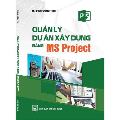 Sách - Quản Lý Dự Án Xây Dựng Bằng Ms Project - NXB Xây Dựng