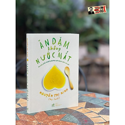 (Tái bản 2023 - in màu) ĂN DẶM KHÔNG NƯỚC MẮT – Nguyễn Thị Ninh – Nhã Nam  