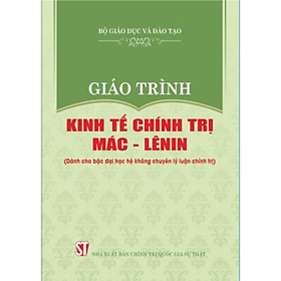 Giáo Trình Kinh Tế Chính Trị Mác - Lênin (Dành Cho Bậc Đại Học Hệ Không Chuyên Lý Luận Chính Trị) (Tái Bản 2024)