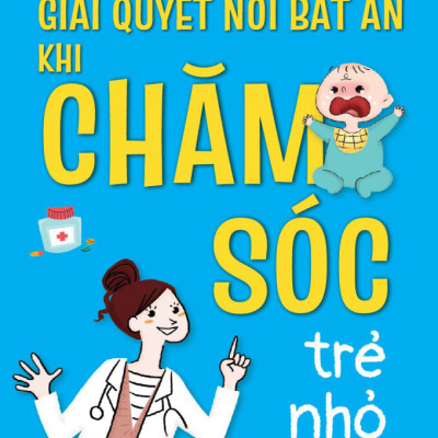 Cẩm Nang Nhi Khoa: Giải Quyết Nỗi Bất An Khi Chăm Sóc Trẻ Nhỏ