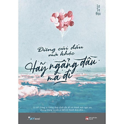 Sách  Đừng Cúi Đầu Mà Khóc, Hãy Ngẩng Đầu Mà Đi (Tái Bản 2022) - Skybooks - BẢN QUYỀN