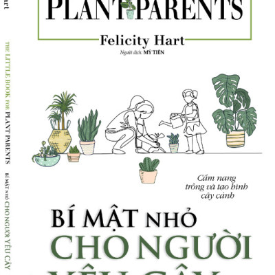 The Little Book For Plant Parents - Bí Mật Nhỏ Cho Người Yêu Cây - Felicity Hart - (bìa mềm)