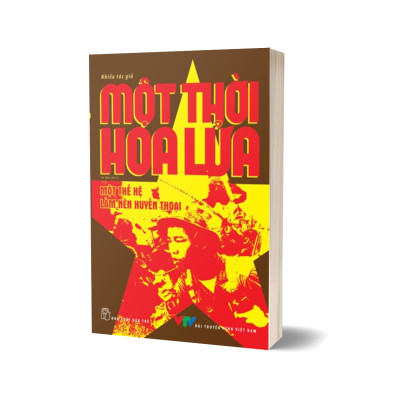 Một Thời Hoa Lửa - Câu Chuyện Về Một Thế Hệ Đã Làm Nên Huyền Thoại