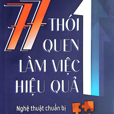 77 Thói Quen Làm Việc Hiệu Quả - Nghệ Thuật Chuẩn Bị Và Sắp Xếp Công Việc