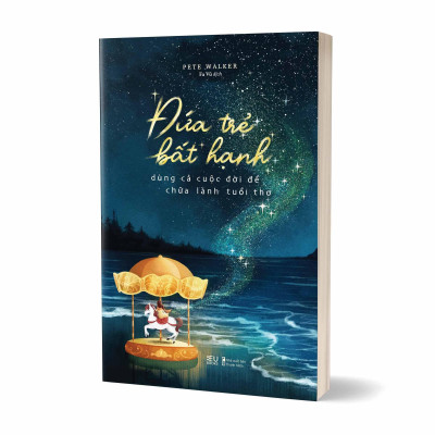 Sách - Đứa Trẻ Bất Hạnh Dùng Cả Cuộc Đời Để Chữa Lành Tuổi Thơ