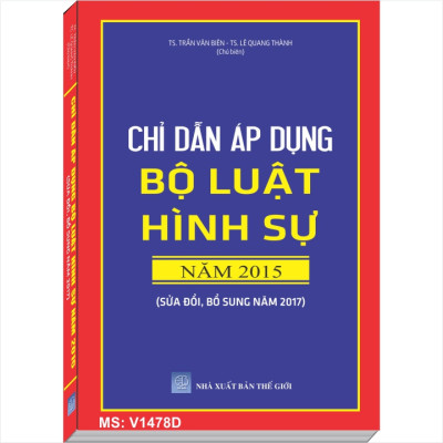 Sách Chỉ Dẫn Áp Dụng Bộ Luật Hình Sự năm 2015 sửa đổi bổ sung năm 2017 - TS. Trần Văn Biên - TS. Lê Quang Thành - V1478D