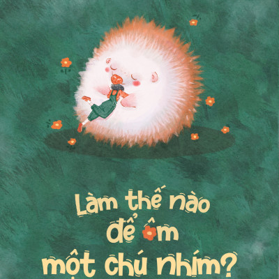 Làm Thế Nào Để Ôm Một Chú Nhím?