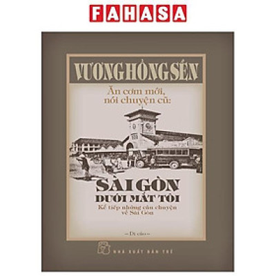 Sách - Ăn Cơm Mới, Nói Chuyện Cũ - Sài Gòn Dưới Mắt Tôi - Kể Tiếp Những Câu Chuyện Về Sài Gòn - Bìa Cứng