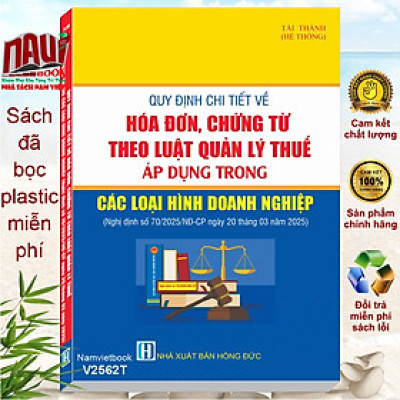 Sách Quy định chi tiết về Hóa Đơn, Chứng Từ theo Luật QUẢN LÝ THUẾ áp dụng trong các loại hình Doanh Nghiệp theo Nghị định số 70/2025/NĐ-CP (V2562T)