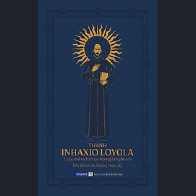 THÁNH INHAXIO LOYOLA-Cuộc đời và bài học thiêng liêng bổ ích