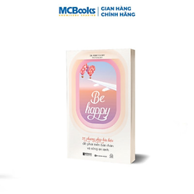 Be Happy: 35 Phương Pháp Hữu Hiệu Để Phát Triển Bản Thân Và Sống An Lành - Bizbooks
