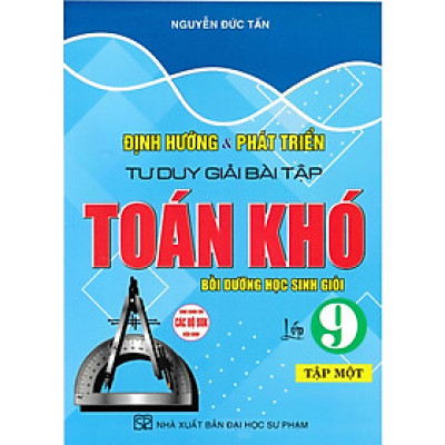 Sách- Định Hướng Và Phát Triển Tư Duy Giải Bài Tập Toán Khó Lớp 9 - Tập 1 (Dùng Chung Cho Các Bộ SGK Hiện Hành)