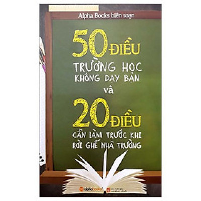 50 Điều Trường Học Không Dạy Bạn Và 20 Điều Cần Làm Trước Khi Rời Ghế Nhà Trường (Tái Bản 2023)
