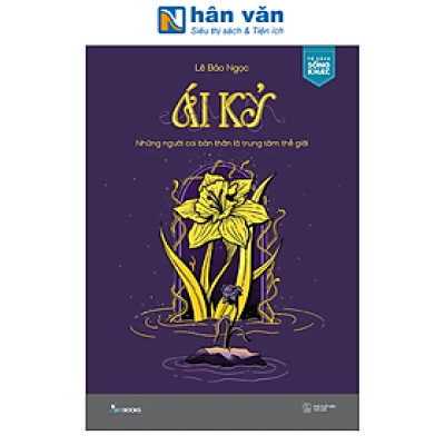 Sách - Ái Kỷ - Những Người Coi Bản Thân Là Trung Tâm Thế Giới