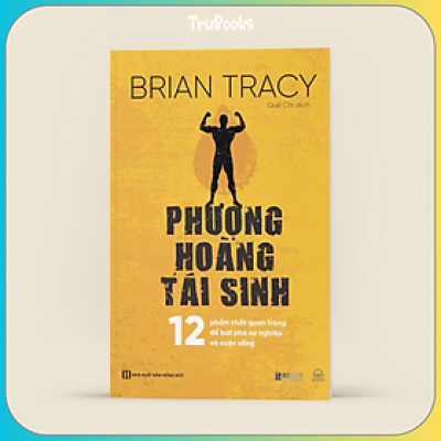 Phượng Hoàng Tái Sinh - 12 Phẩm Chất Quan Trọng Để Bứt Phá Sự Nghiệp Và Cuộc Sống