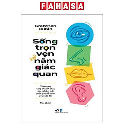 Sống Trọn Vẹn Với Năm Giác Quan - Trân Trọng Từng Khoảnh Khắc, Trải Nghiệm Mỗi Phút Giây Để Thêm Yêu Cuộc Đời