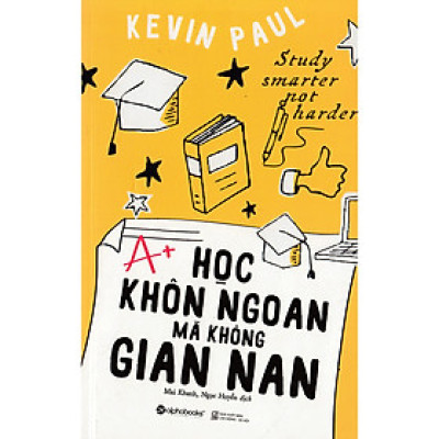 Học Khôn Ngoan Mà Không Gian Nan: Chỉ Cho Bạn Cách Học - Kỹ Năng Giá Trị Nhất Mà Có Thể Bây Giờ Bạn Mới Biết ( tặng kèm bookmark Sáng Tạo )