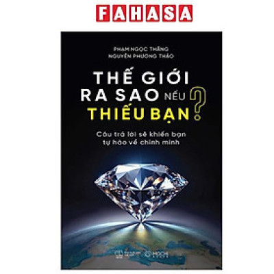 Sách - Thế Giới Ra Sao Nếu Thiếu Bạn - Câu Trả Lời Sẽ Khiến Bạn Tự Hào Về Chính Mình