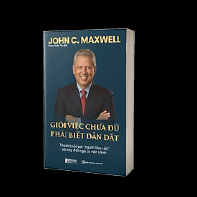Sách GIỎI VIỆC CHƯA ĐỦ – PHẢI BIẾT DẪN DẮT:  Thoát khỏi vai “người làm tất” và xây đội ngũ tự vận hành