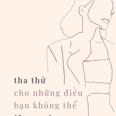 Tha Thứ Cho Những Điều Bạn Không Thể Lãng Quên