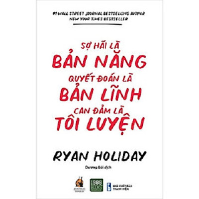 Sợ hãi là bản năng - Quyết đoán là bản lĩnh - Can đảm là tôi luyện