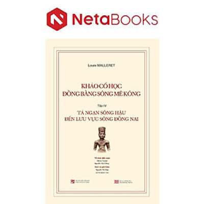 Khảo Cổ Học Đồng Bằng Sông Mê Kông - Tập IV :Tả Ngạn Sông Hậu Đến Lưu Vực Sông Đồng Nai