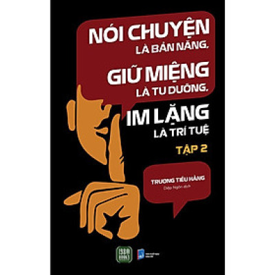 Nói Chuyện Là Bản Năng, Giữ Miệng Là Tu Dưỡng, Im Lặng Là Trí Tuệ - Tập 2