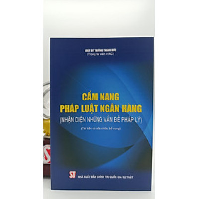 Cẩm nang pháp luật ngân hàng (Nhận diện những vấn đề pháp lý) (Tái bản có sửa chữa, bổ sung)