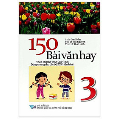 150 Bài Văn Hay 3 (Theo Chương Trình Giáo Dục Phổ Thông Mới)