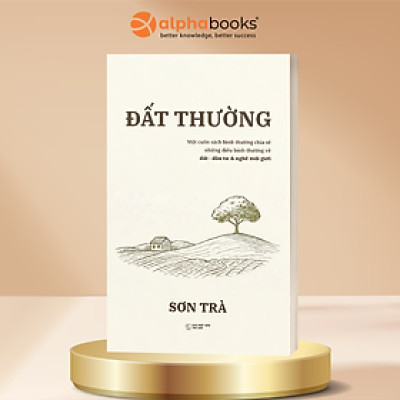  Đất Thường - Một Cuốn Sách Bình Thường Chia Sẻ Những Điều Bình Thường Về Đất, Đầu Tư & Nghề Môi Giới - Alpha Books