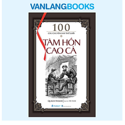 100 Câu Chuyện Hay Thế Giới - Tâm Hồn Cao Cả - Vanlangbooks